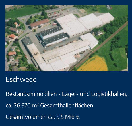 Eschwege Bestandsimmobilien - Lager- und Logistikhallen, ca. 26.970 m2 GesamthallenflächenGesamtvolumen ca. 5,5 Mio €
