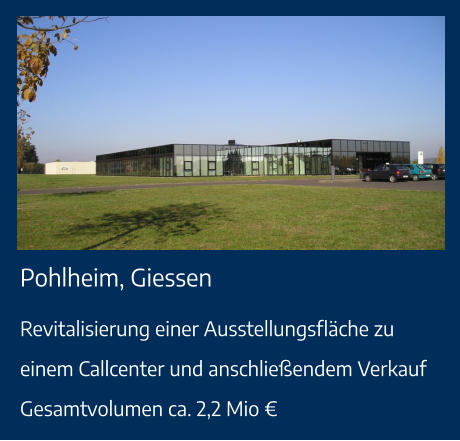 Pohlheim, Giessen Revitalisierung einer Ausstellungsfläche zu einem Callcenter und anschließendem VerkaufGesamtvolumen ca. 2,2 Mio €