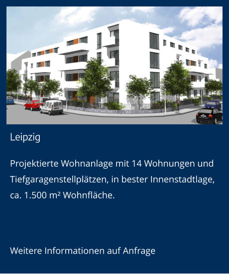 Leipzig Projektierte Wohnanlage mit 14 Wohnungen und Tiefgaragenstellplätzen, in bester Innenstadtlage,ca. 1.500 m² Wohnfläche.  Weitere Informationen auf Anfrage
