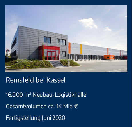 Remsfeld bei Kassel 16.000 m2 Neubau-LogistikhalleGesamtvolumen ca. 14 Mio €Fertigstellung Juni 2020