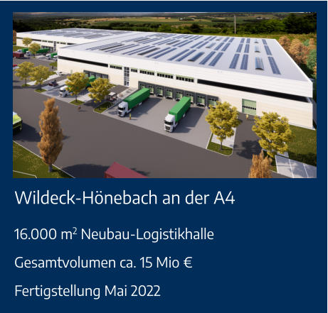 Wildeck-Hönebach an der A4 16.000 m2 Neubau-LogistikhalleGesamtvolumen ca. 15 Mio €Fertigstellung Mai 2022