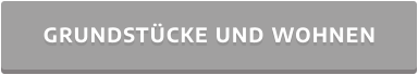 GRUNDSTÜCKE UND WOHNEN
