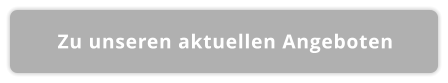 Zu unseren aktuellen Angeboten